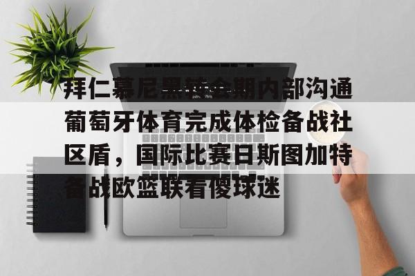 乐鱼app下载 -包含拜仁慕尼黑转会期内部沟通葡萄牙体育完成体检备战社区盾，国际比赛日斯图加特备战欧篮联看傻球迷的词条